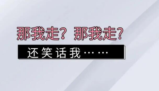 2,那我走是从抖音上出来的一个梗,讲述的是一对男女网恋奔现,翻车后的